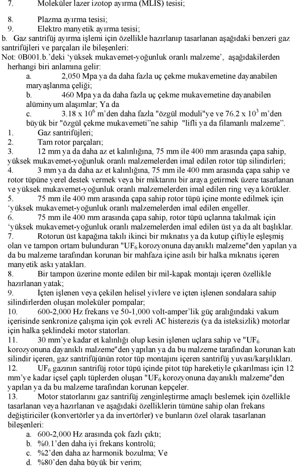 2,050 Mpa ya da daha fazla uç çekme mukavemetine dayanabilen maryaşlanma çeliği; b. 460 Mpa ya da daha fazla uç çekme mukavemetine dayanabilen alüminyum alaşımlar; Ya da c. 3.