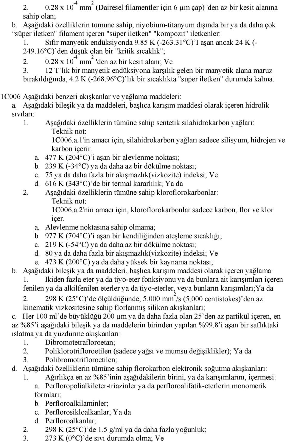 31 C) I aşan ancak 24 K (- 249.16 C) den düşük olan bir "kritik sıcaklık"; 2. 0.28 x 10-4 mm 2 'den az bir kesit alanı; Ve 3.