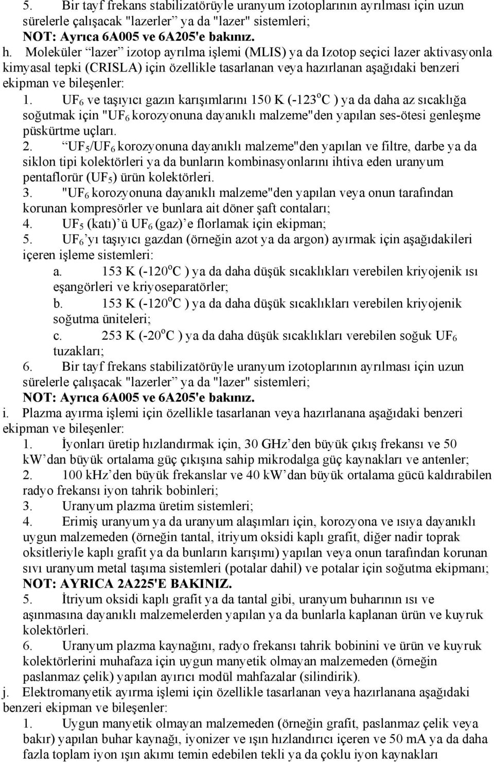 UF 6 ve taşıyıcı gazın karışımlarını 150 K (-123 o C ) ya da daha az sıcaklığa soğutmak için "UF 6 korozyonuna dayanıklı malzeme"den yapılan ses-ötesi genleşme püskürtme uçları. 2.