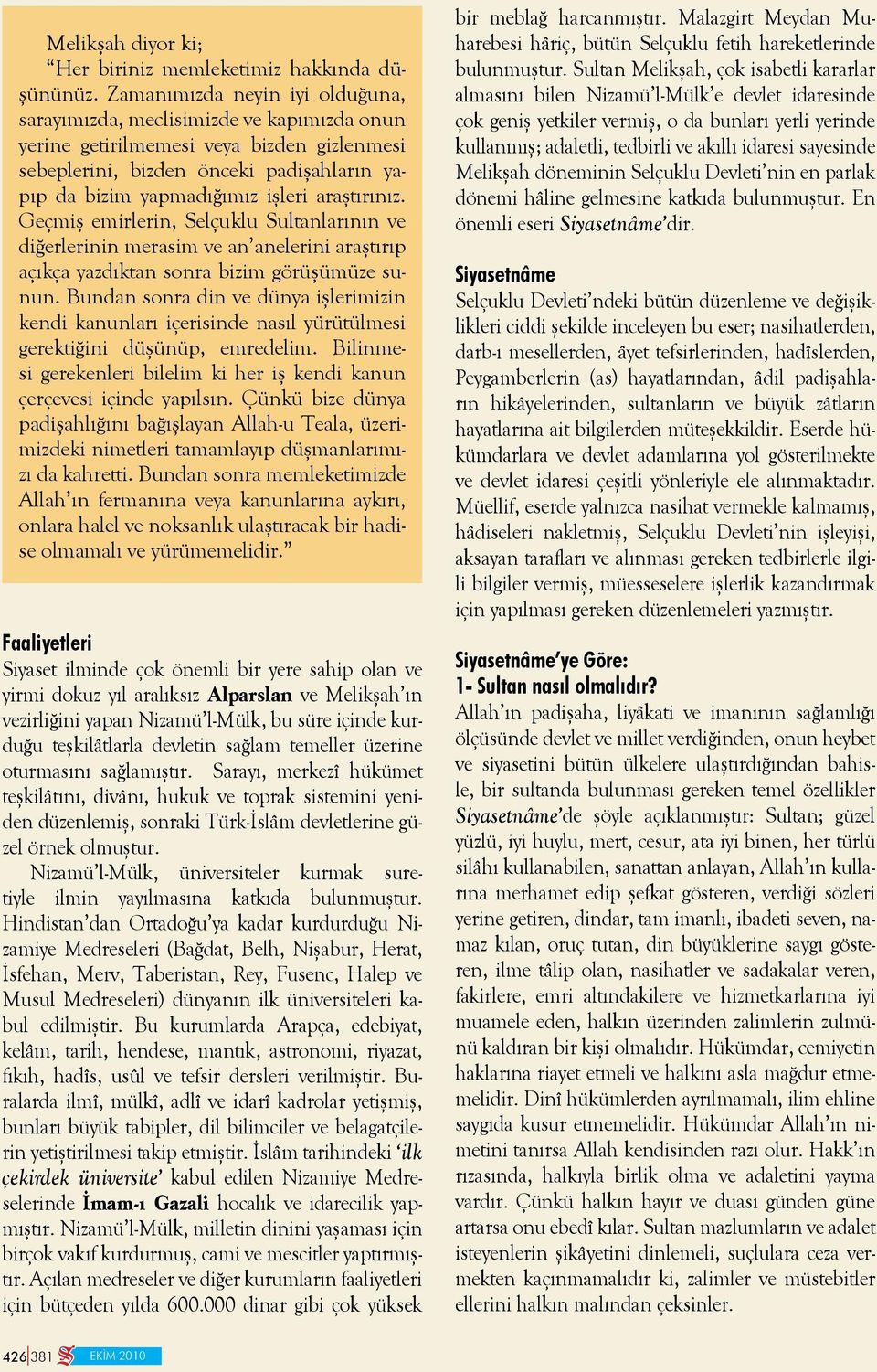 araştırınız. Geçmiş emirlerin, Selçuklu Sultanlarının ve diğerlerinin merasim ve an anelerini araştırıp açıkça yazdıktan sonra bizim görüşümüze sunun.