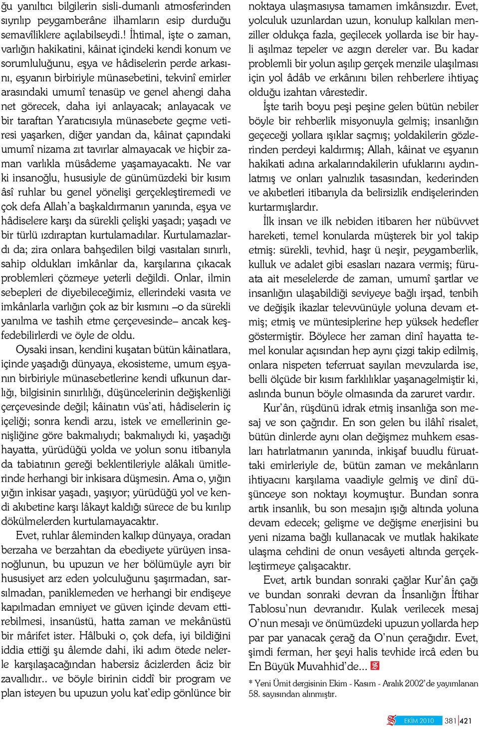 tenasüp ve genel ahengi daha net görecek, daha iyi anlayacak; anlayacak ve bir taraftan Yaratıcısıyla münasebete geçme vetiresi yaşarken, diğer yandan da, kâinat çapındaki umumî nizama zıt tavırlar