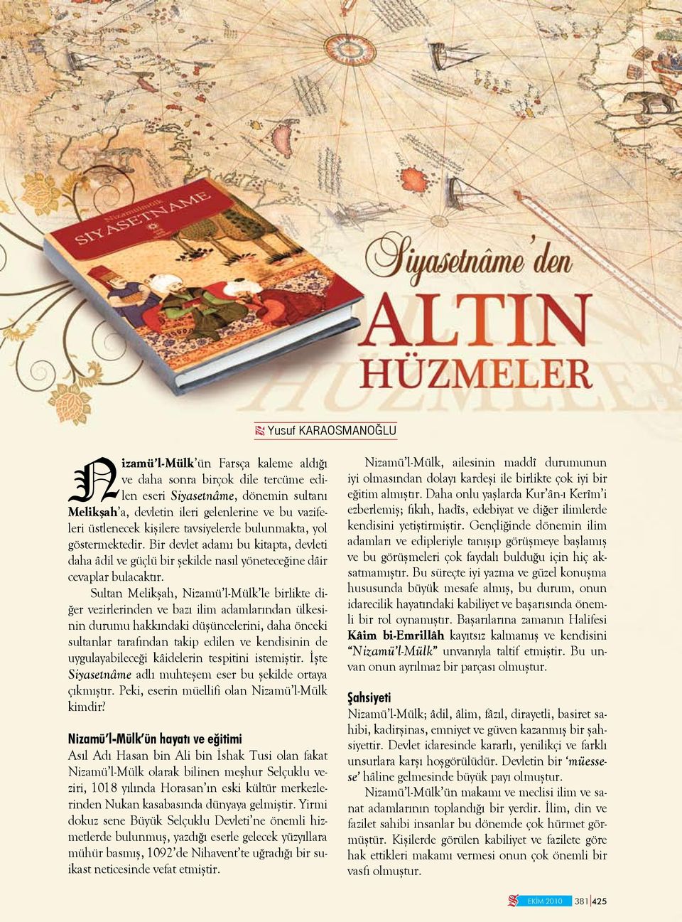 Sultan Melikşah, Nizamü l-mülk le birlikte diğer vezirlerinden ve bazı ilim adamlarından ülkesinin durumu hakkındaki düşüncelerini, daha önceki sultanlar tarafından takip edilen ve kendisinin de