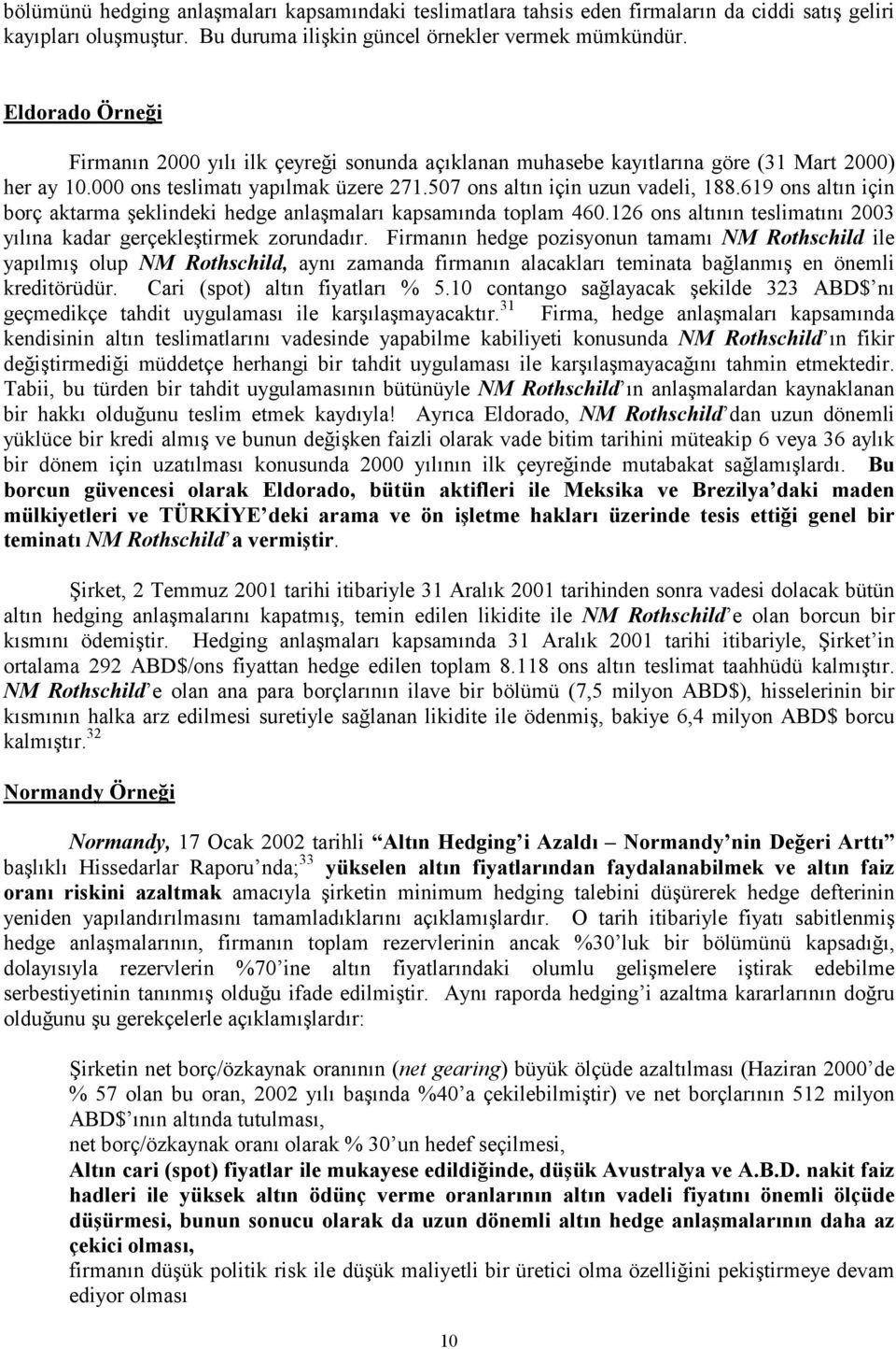 619 ons altın için borç aktarma şeklindeki hedge anlaşmaları kapsamında toplam 460.126 ons altının teslimatını 2003 yılına kadar gerçekleştirmek zorundadır.