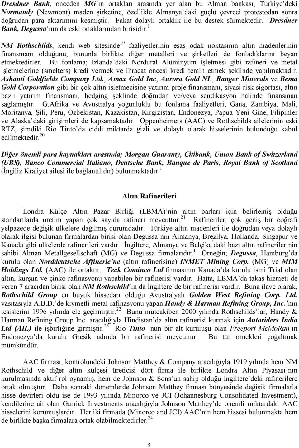 1 NM Rothschilds, kendi web sitesinde 19 faaliyetlerinin esas odak noktasının altın madenlerinin finansmanı olduğunu, bununla birlikte diğer metalleri ve şirketleri de fonladıklarını beyan