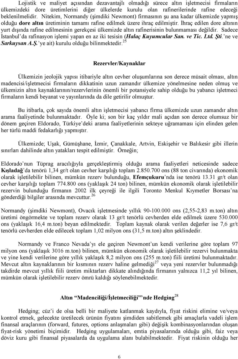 İhraç edilen dore altının yurt dışında rafine edilmesinin gerekçesi ülkemizde altın rafinerisinin bulunmaması değildir.