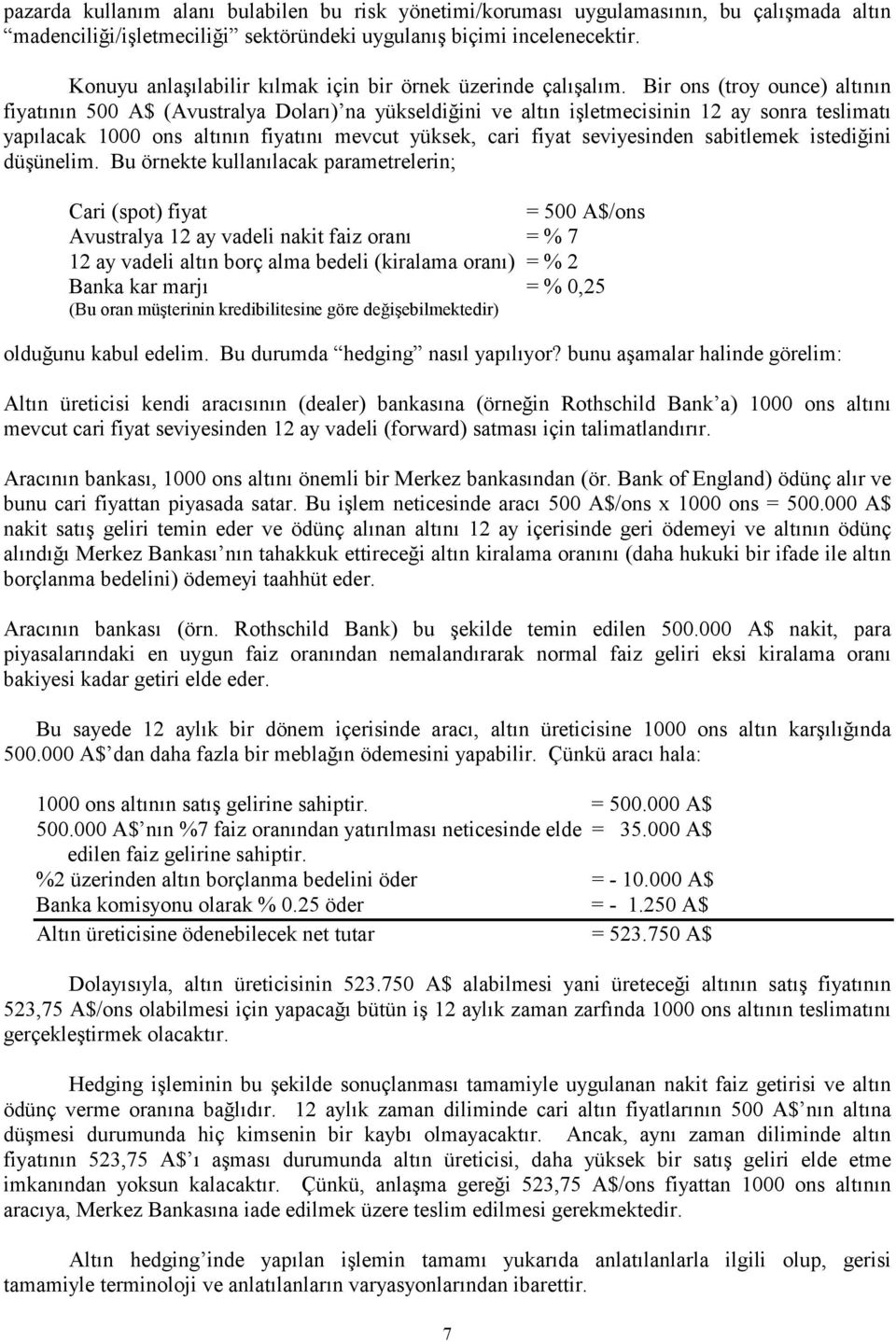 Bir ons (troy ounce) altının fiyatının 500 A$ (Avustralya Doları) na yükseldiğini ve altın işletmecisinin 12 ay sonra teslimatı yapılacak 1000 ons altının fiyatını mevcut yüksek, cari fiyat