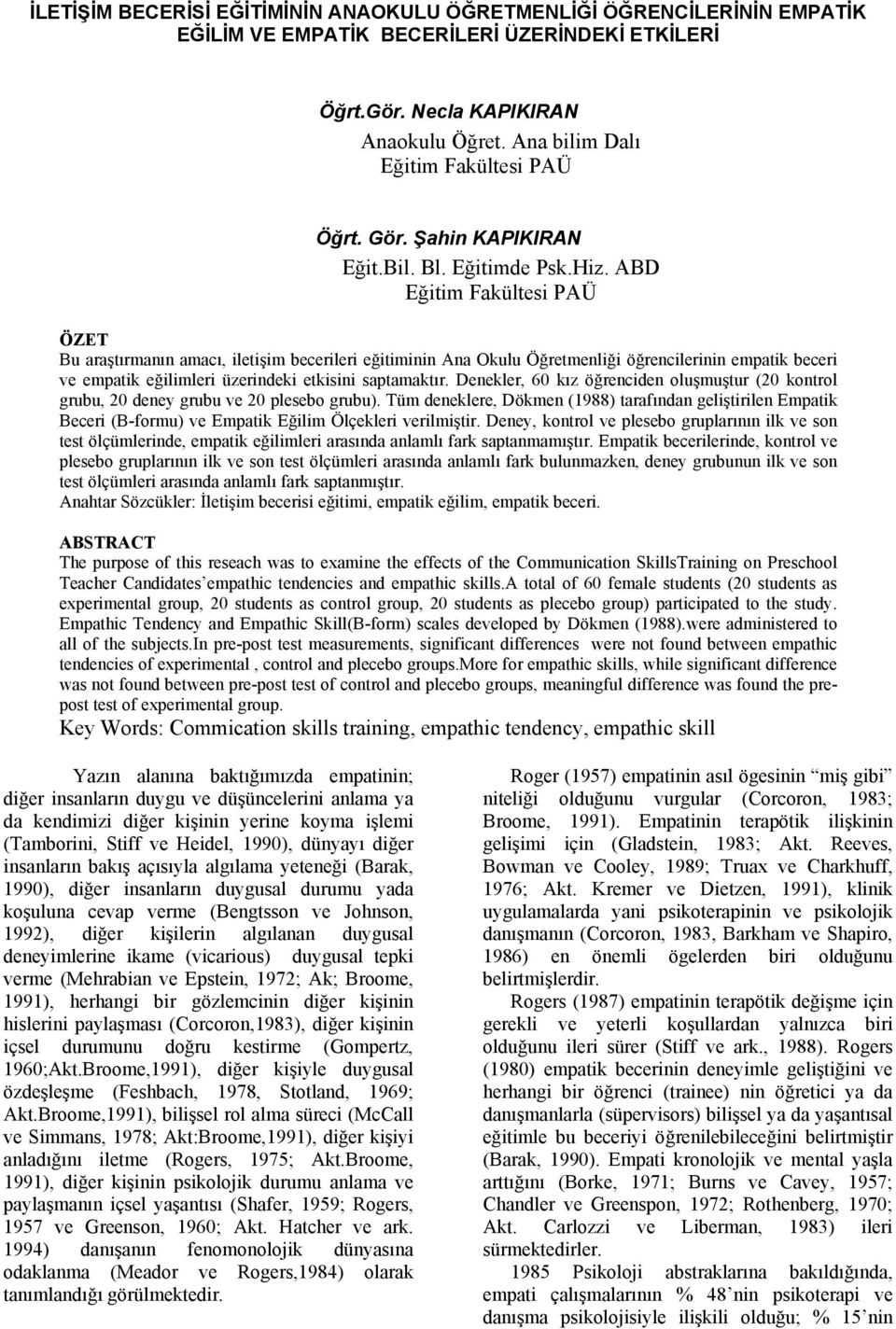 ABD Eğitim Fakültesi PAÜ ÖZET Bu araştırmanın amacı, iletişim becerileri eğitiminin Ana Okulu Öğretmenliği öğrencilerinin empatik beceri ve empatik eğilimleri üzerindeki etkisini saptamaktır.