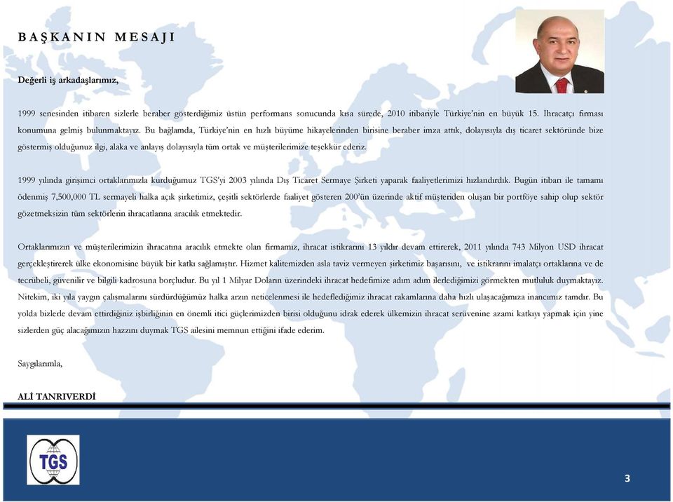 Bu bağlamda, Türkiye nin en hızlı büyüme hikayelerinden birisine beraber imza attık, dolayısıyla dış ticaret sektöründe bize göstermiş olduğunuz ilgi, alaka ve anlayış dolayısıyla tüm ortak ve