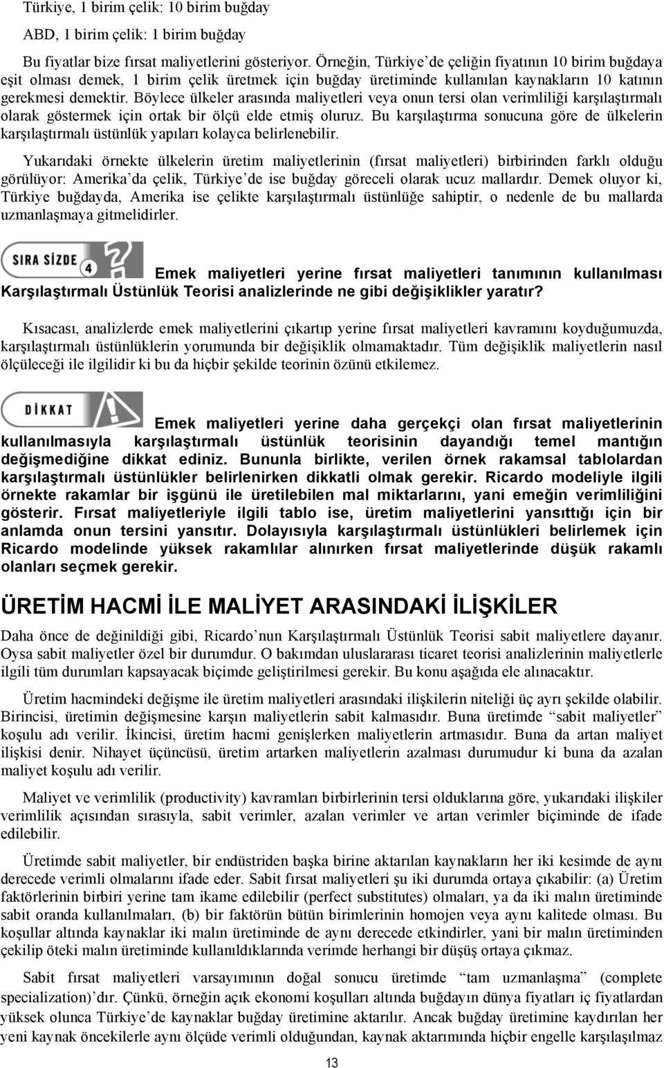 Böylece ülkeler arasında maliyetleri veya onun tersi olan verimliliği karşılaştırmalı olarak göstermek için ortak bir ölçü elde etmiş oluruz.