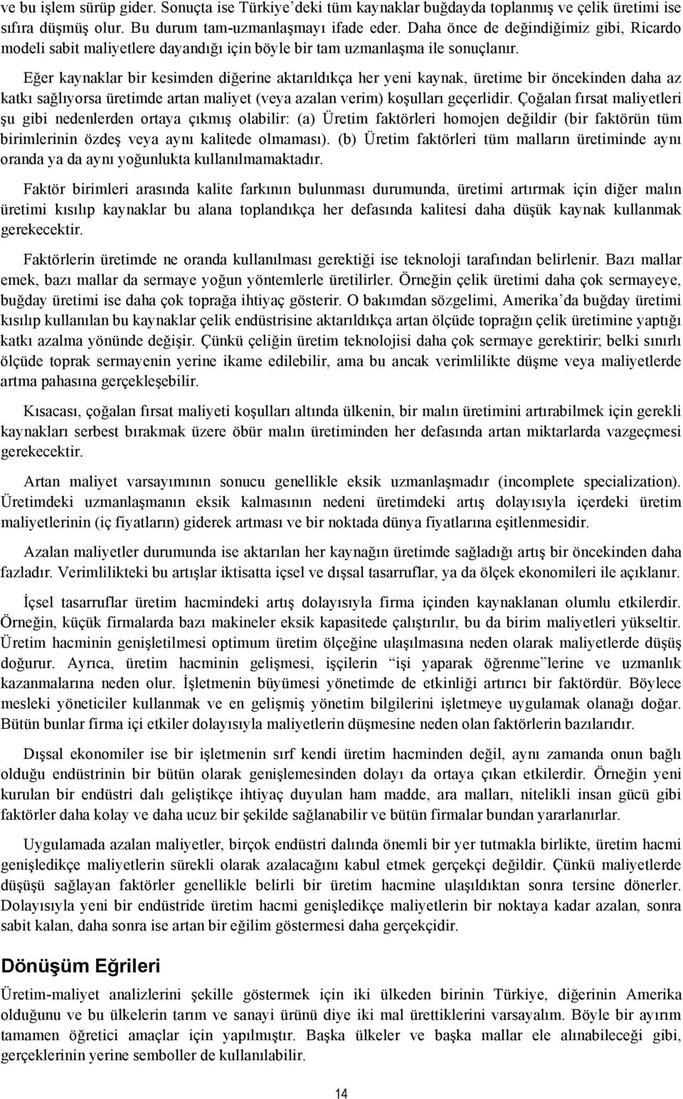 Eğer kaynaklar bir kesimden diğerine aktarıldıkça her yeni kaynak, üretime bir öncekinden daha az katkı sağlıyorsa üretimde artan maliyet (veya azalan verim) koşulları geçerlidir.