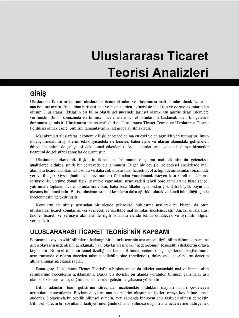 Uluslararası İktisat ın bir bilim olarak gelişmesinde tarihsel olarak asıl ağırlık ticari işlemlere verilmiştir.