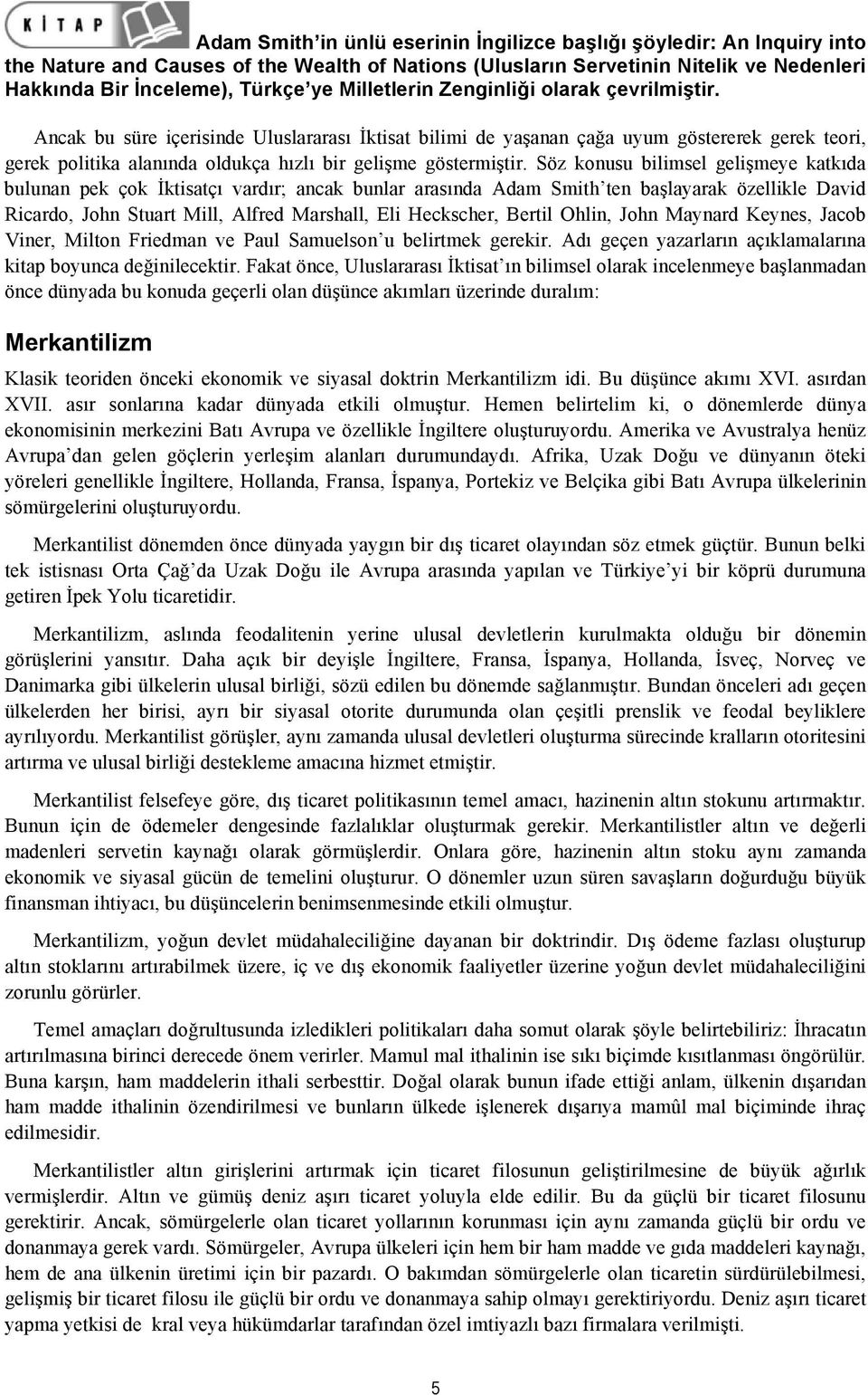 Ancak bu süre içerisinde Uluslararası İktisat bilimi de yaşanan çağa uyum göstererek gerek teori, gerek politika alanında oldukça hızlı bir gelişme göstermiştir.