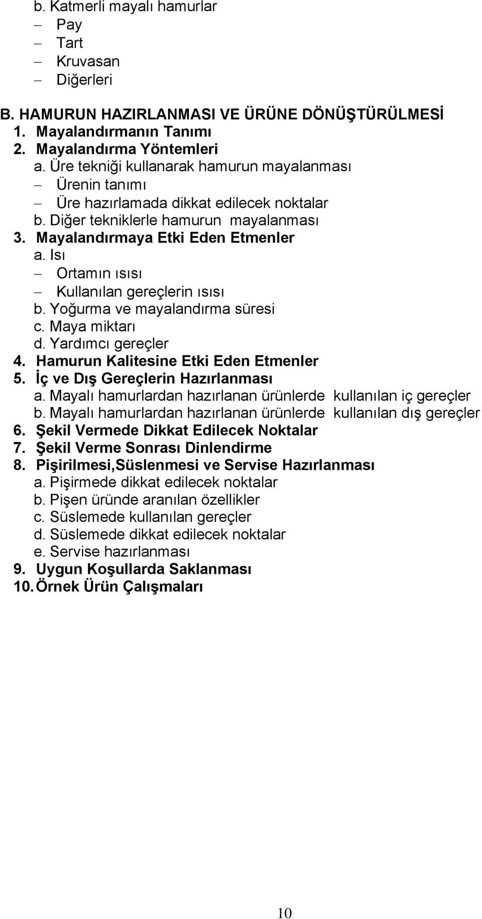 Isı Ortamın ısısı Kullanılan gereçlerin ısısı b. Yoğurma ve mayalandırma süresi c. Maya miktarı d. Yardımcı gereçler 4. Hamurun Kalitesine Etki Eden Etmenler 5. İç ve Dış Gereçlerin Hazırlanması a.