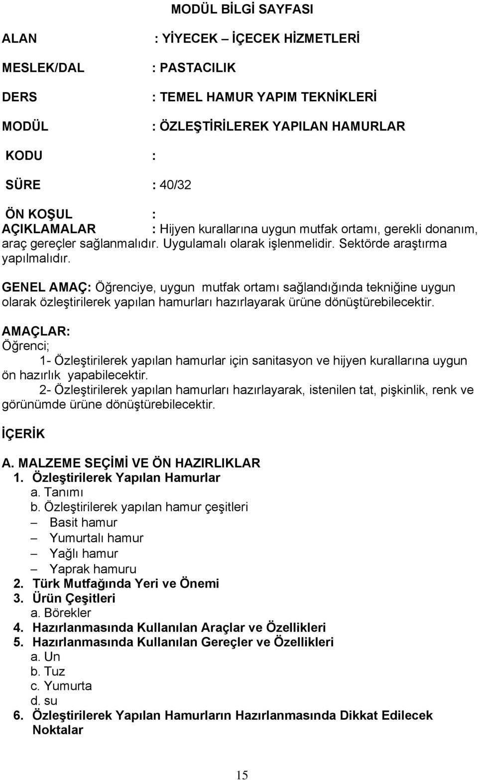 GENEL AMAÇ: Öğrenciye, uygun mutfak ortamı sağlandığında tekniğine uygun olarak özleştirilerek yapılan hamurları hazırlayarak ürüne dönüştürebilecektir.