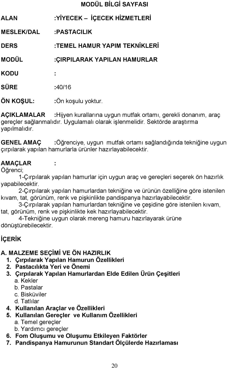 GENEL AMAÇ :Öğrenciye, uygun mutfak ortamı sağlandığında tekniğine uygun çırpılarak yapılan hamurlarla ürünler hazırlayabilecektir.