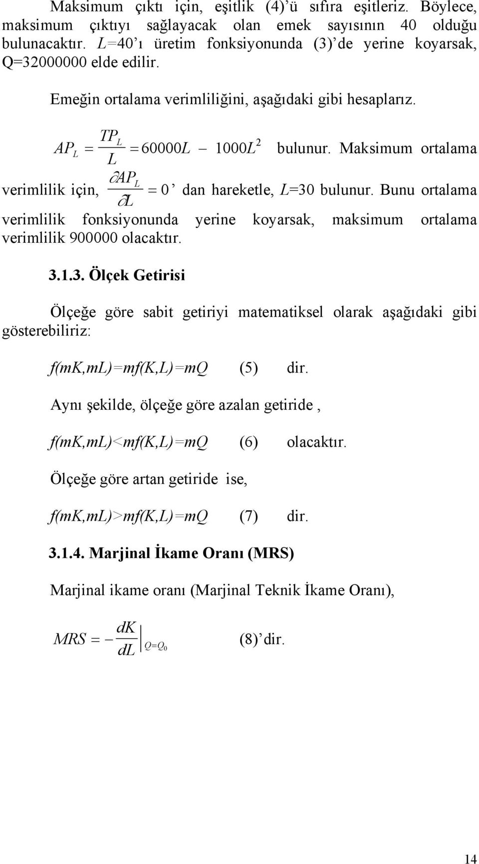 Maksimum ortalama verimlilik için, AP 0 dan hareketle, =30 bulunur. Bunu ortalama verimlilik fonksiyonunda yerine koyarsak, maksimum ortalama verimlilik 900000 olacaktır. 3.1.3. Ölçek Getirisi Ölçeğe göre sabit getiriyi matematiksel olarak aşağıdaki gibi gösterebiliriz: f(m,m)=mf(,)=mq (5) dir.