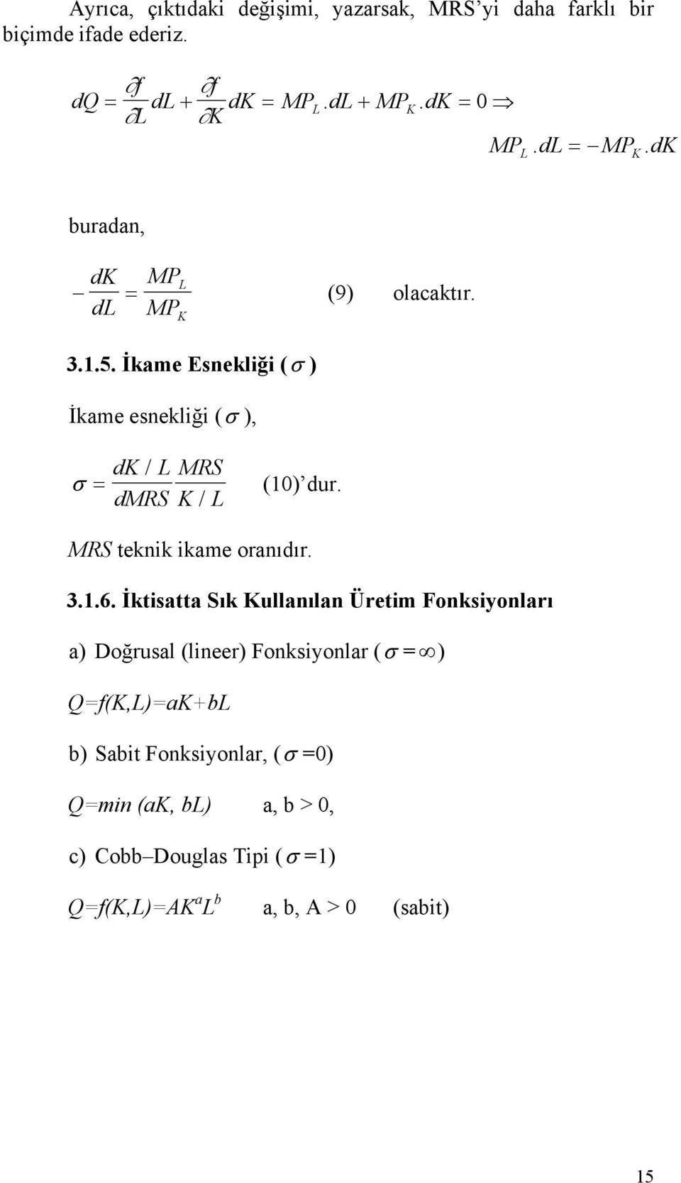 İktisatta Sık ullanılan Üretim Fonksiyonları a) Doğrusal (lineer) Fonksiyonlar ( = ) Q=f(,)=a+b b) Sabit