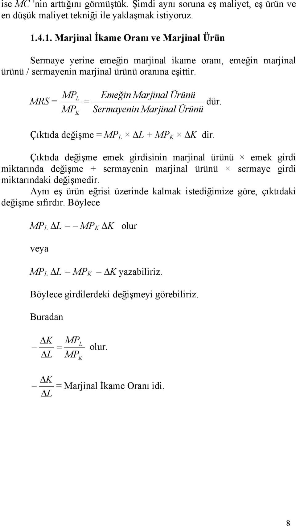 MRS = Emeğin Marjinal Ürünü dür. Sermayenin Marjinal Ürünü Çıktıda değişme = + dir.