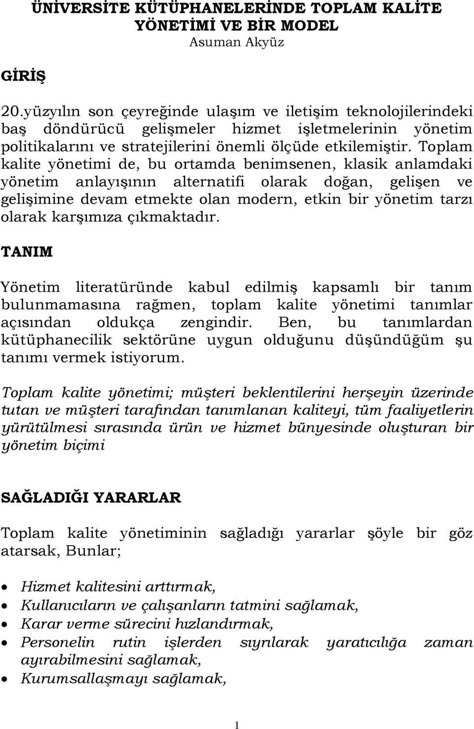 Toplam kalite yönetimi de, bu ortamda benimsenen, klasik anlamdaki yönetim anlayışının alternatifi olarak doğan, gelişen ve gelişimine devam etmekte olan modern, etkin bir yönetim tarzı olarak