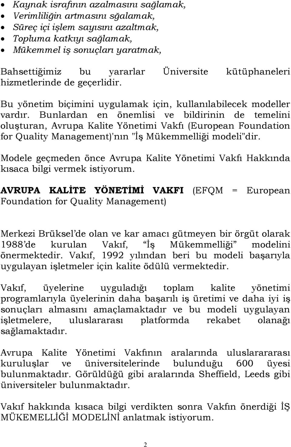 Bunlardan en önemlisi ve bildirinin de temelini oluşturan, Avrupa Kalite Yönetimi Vakfı (European Foundation for Quality Management)'nın "İş Mükemmelliği modeli"dir.