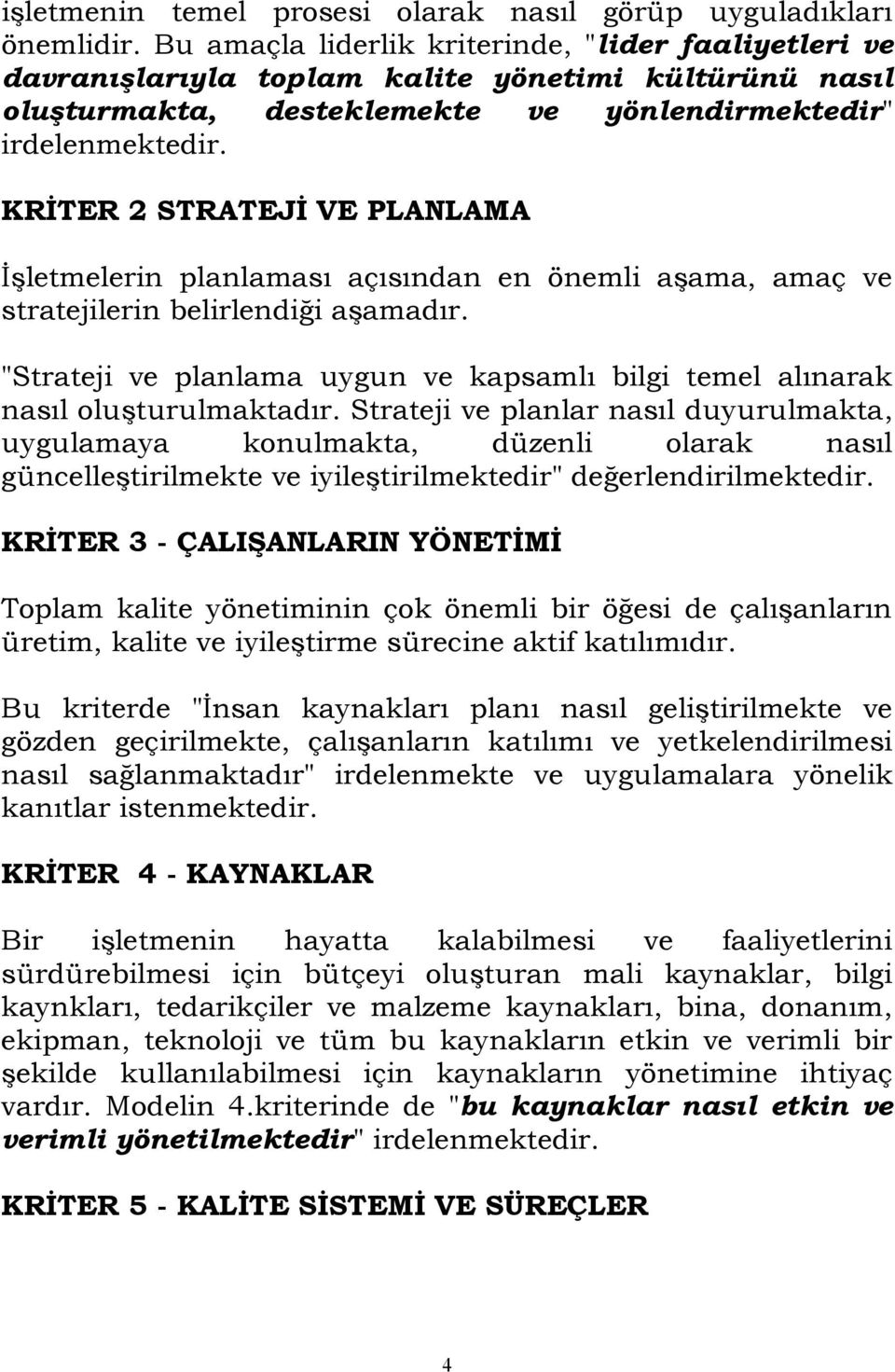 KRİTER 2 STRATEJİ VE PLANLAMA İşletmelerin planlaması açısından en önemli aşama, amaç ve stratejilerin belirlendiği aşamadır.