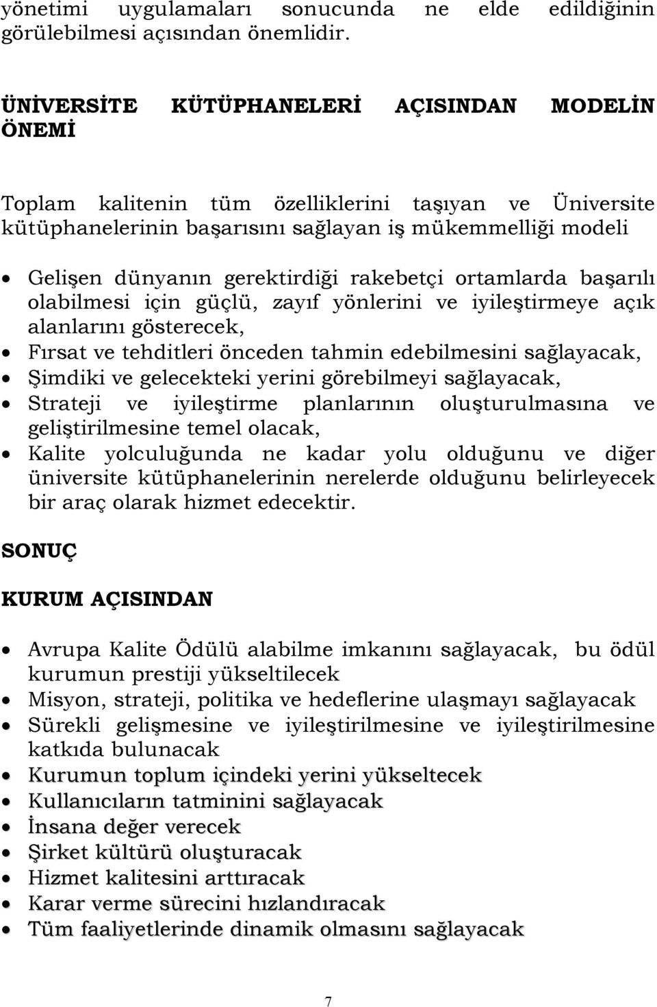 rakebetçi ortamlarda başarılı olabilmesi için güçlü, zayıf yönlerini ve iyileştirmeye açık alanlarını gösterecek, Fırsat ve tehditleri önceden tahmin edebilmesini sağlayacak, Şimdiki ve gelecekteki