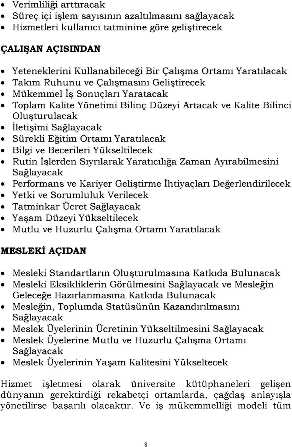 Ortamı Yaratılacak Bilgi ve Becerileri Yükseltilecek Rutin İşlerden Sıyrılarak Yaratıcılığa Zaman Ayırabilmesini Sağlayacak Performans ve Kariyer Geliştirme İhtiyaçları Değerlendirilecek Yetki ve