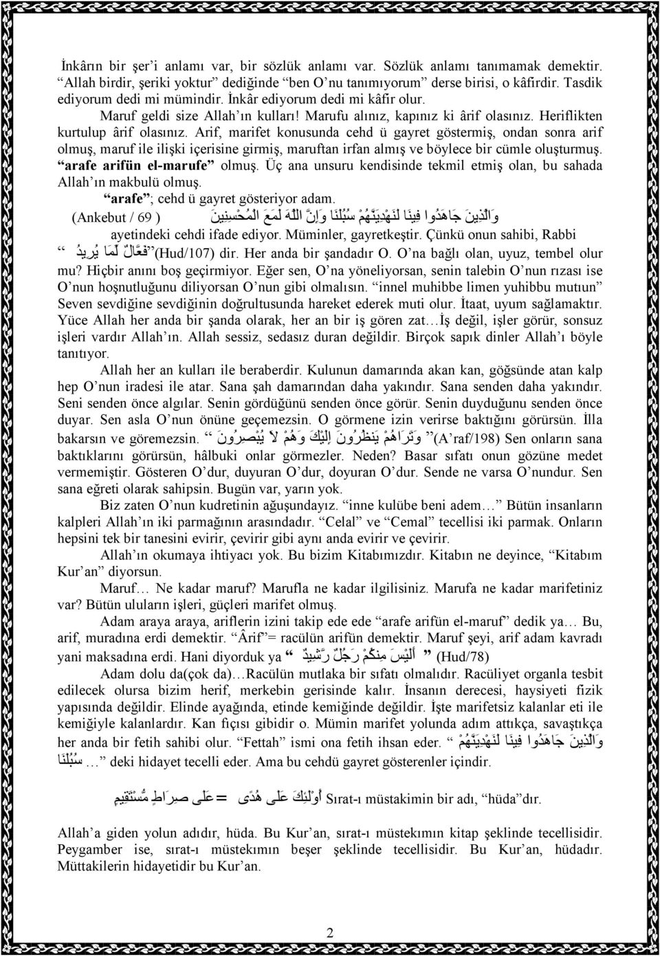 Arif, marifet konusunda cehd ü gayret göstermiş, ondan sonra arif olmuş, maruf ile ilişki içerisine girmiş, maruftan irfan almış ve böylece bir cümle oluşturmuş. arafe arifün el-marufe olmuş.