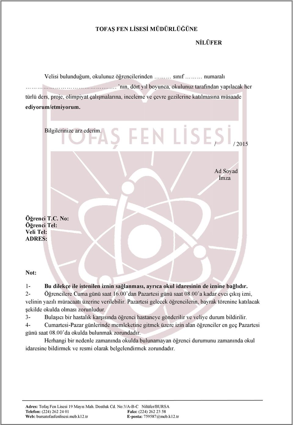 / / 2015 Ad Soyad İmza Öğrenci T.C. No: Öğrenci Tel: Veli Tel: ADRES: Not: 1- Bu dilekçe ile istenilen iznin sağlanması, ayrıca okul idaresinin de iznine bağlıdır. 2- Öğrencilere Cuma günü saat 16.