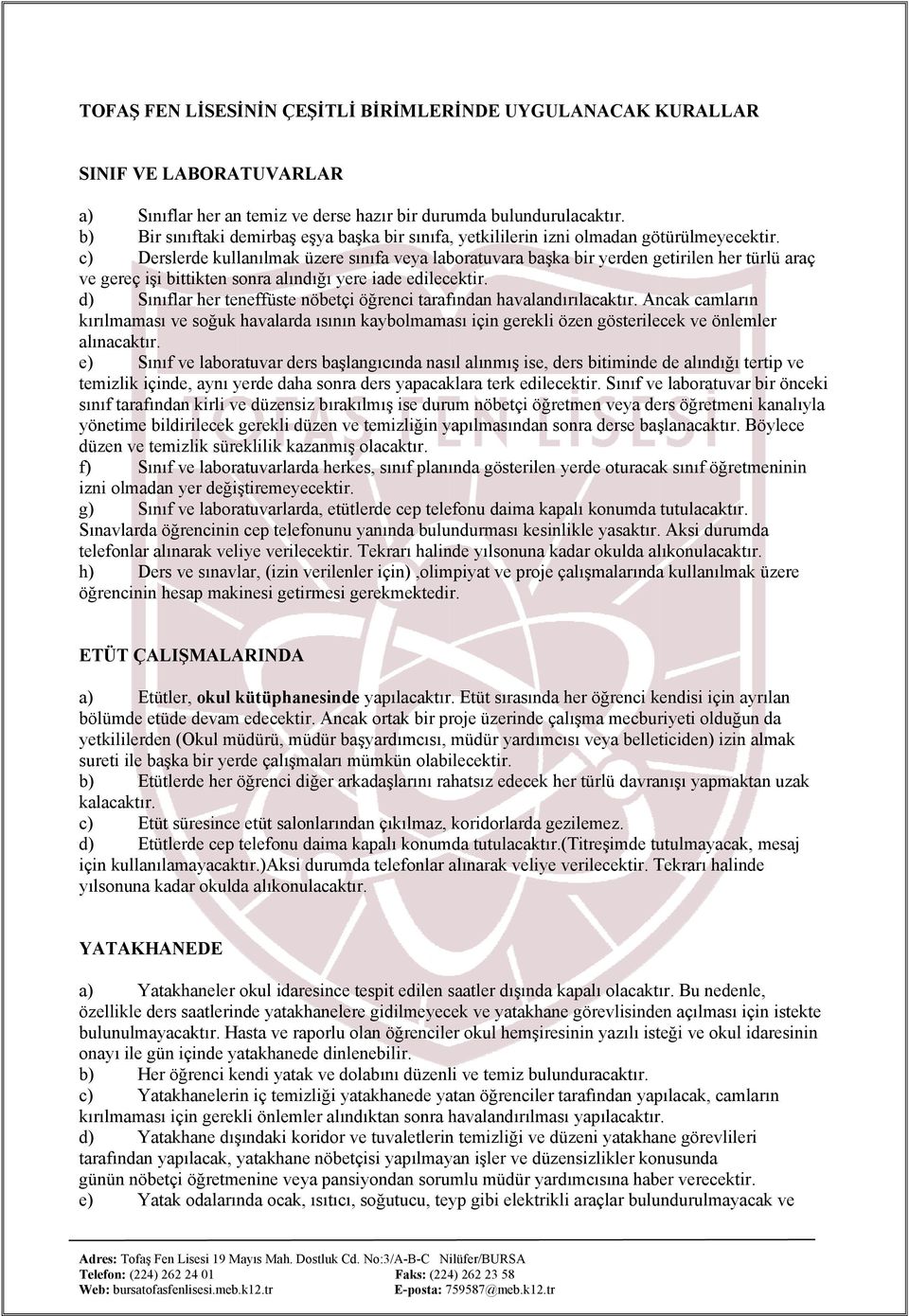 c) Derslerde kullanılmak üzere sınıfa veya laboratuvara başka bir yerden getirilen her türlü araç ve gereç işi bittikten sonra alındığı yere iade edilecektir.