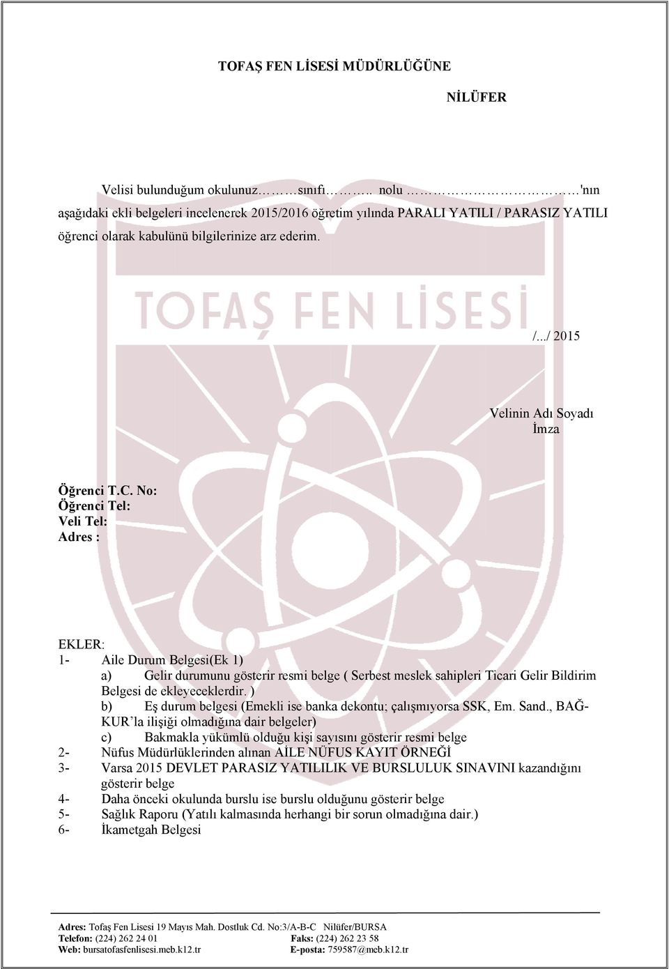 C. No: Öğrenci Tel: Veli Tel: Adres : EKLER: 1- Aile Durum Belgesi(Ek 1) a) Gelir durumunu gösterir resmi belge ( Serbest meslek sahipleri Ticari Gelir Bildirim Belgesi de ekleyeceklerdir.