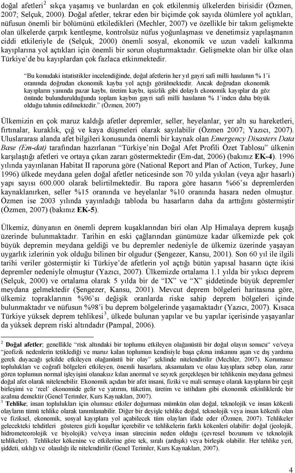 kontrolsüz nüfus yoğunlaşması ve denetimsiz yapılaşmanın ciddi etkileriyle de (Selçuk, 2000) önemli sosyal, ekonomik ve uzun vadeli kalkınma kayıplarına yol açtıkları için önemli bir sorun