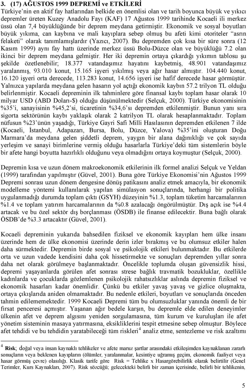 Ekonomik ve sosyal boyutları büyük yıkıma, can kaybına ve mali kayıplara sebep olmuş bu afeti kimi otoriteler asrın felaketi olarak tanımlamışlardır (Yazıcı, 2007).