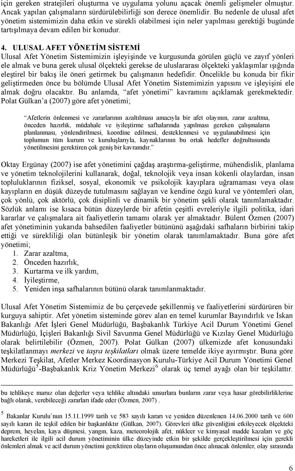 ULUSAL AFET YÖNETİM SİSTEMİ Ulusal Afet Yönetim Sistemimizin işleyişinde ve kurgusunda görülen güçlü ve zayıf yönleri ele almak ve buna gerek ulusal ölçekteki gerekse de uluslararası ölçekteki