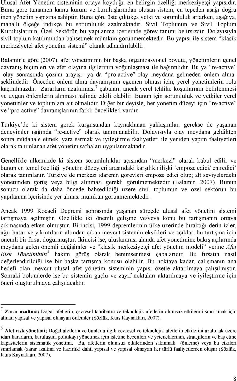 Buna göre üste çıktıkça yetki ve sorumluluk artarken, aşağıya, mahalli ölçeğe indikçe bu sorumluluk azalmaktadır.