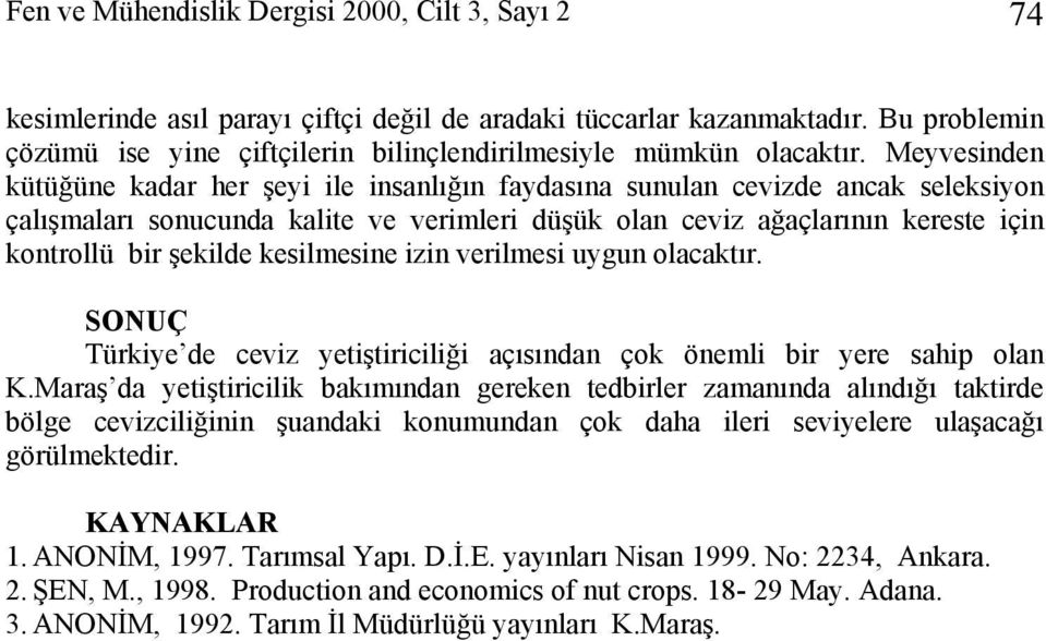 Meyvesinden kütüğüne kadar her şeyi ile insanlığın faydasına sunulan cevizde ancak seleksiyon çalışmaları sonucunda kalite ve verimleri düşük olan ceviz ağaçlarının kereste için kontrollü bir şekilde