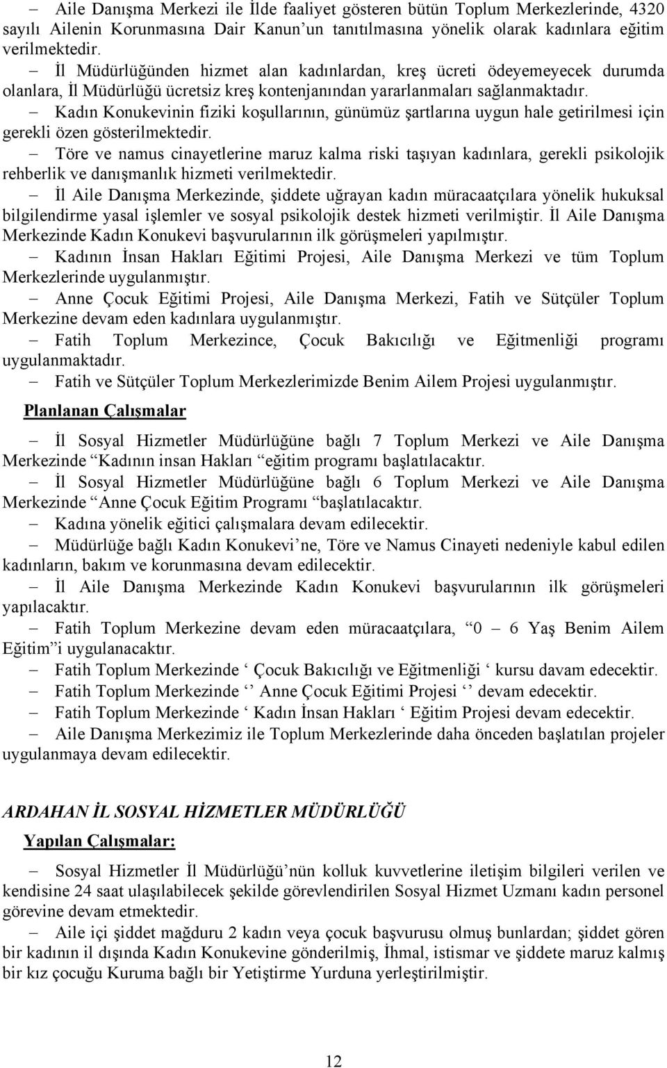 Kadın Konukevinin fiziki koşullarının, günümüz şartlarına uygun hale getirilmesi için gerekli özen gösterilmektedir.