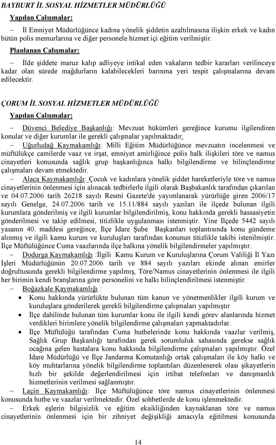 edilecektir. ÇORUM İL SOSYAL HİZMETLER MÜDÜRLÜĞÜ Düvenci Belediye Başkanlığı: Mevzuat hükümleri gereğince kurumu ilgilendiren konular ve diğer kurumlar ile gerekli çalışmalar yapılmaktadır.