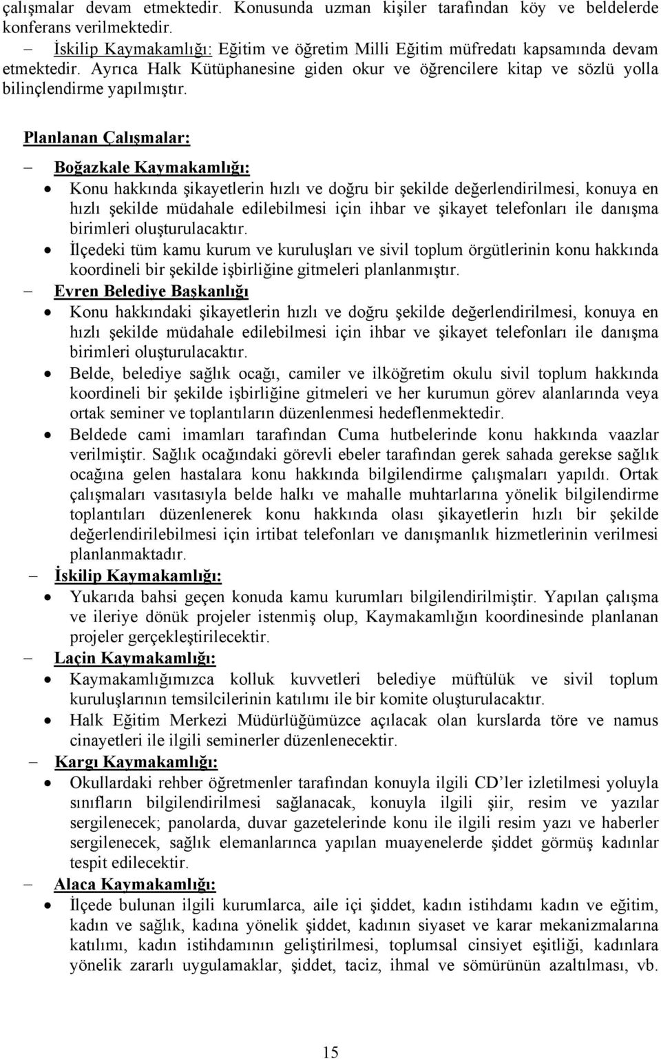 Planlanan Çalışmalar: Boğazkale Kaymakamlığı: Konu hakkında şikayetlerin hızlı ve doğru bir şekilde değerlendirilmesi, konuya en hızlı şekilde müdahale edilebilmesi için ihbar ve şikayet telefonları