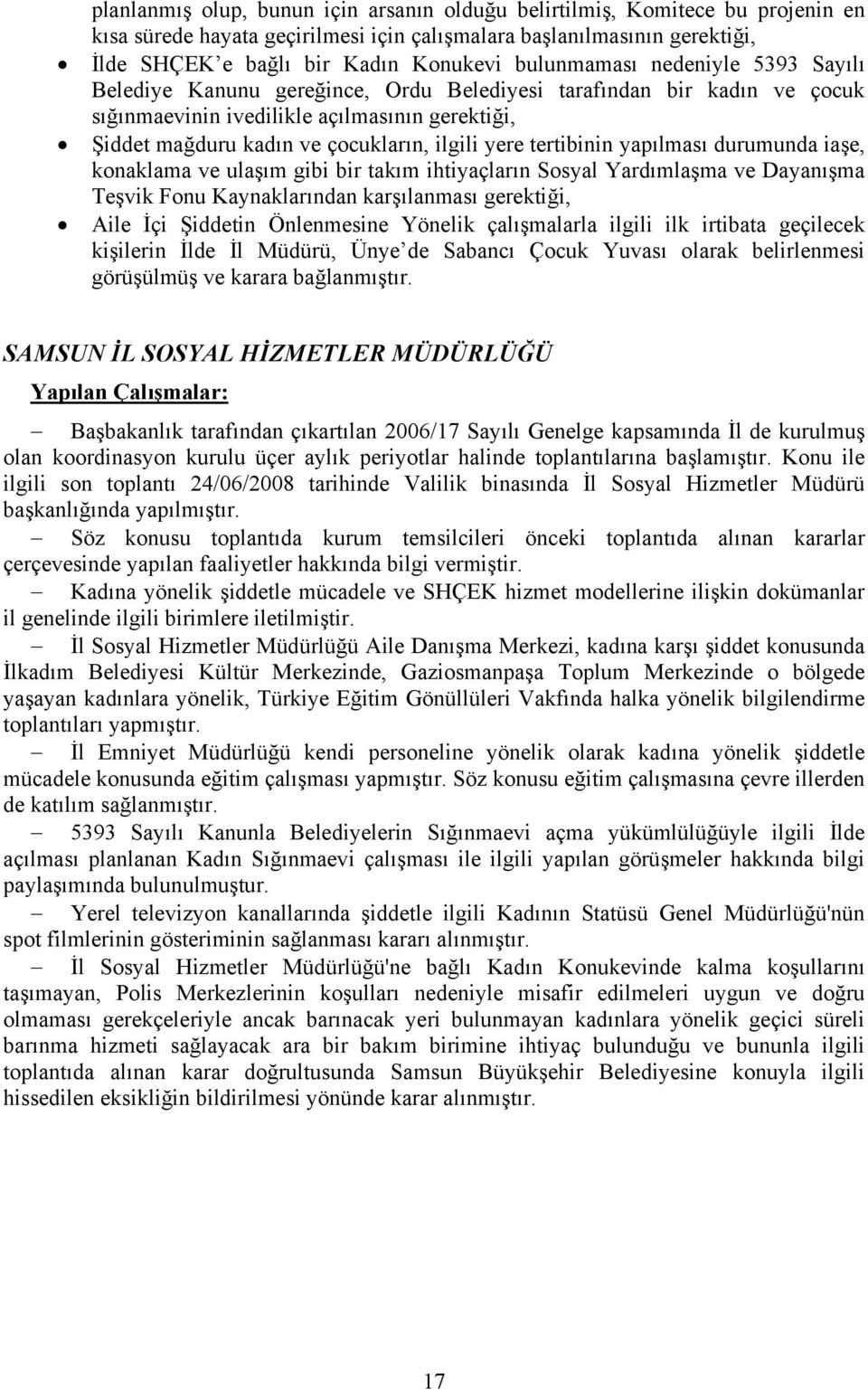 yere tertibinin yapılması durumunda iaşe, konaklama ve ulaşım gibi bir takım ihtiyaçların Sosyal Yardımlaşma ve Dayanışma Teşvik Fonu Kaynaklarından karşılanması gerektiği, Aile İçi Şiddetin