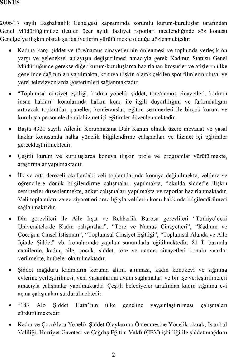 gerek Kadının Statüsü Genel Müdürlüğünce gerekse diğer kurum/kuruluşlarca hazırlanan broşürler ve afişlerin ülke genelinde dağıtımları yapılmakta, konuya ilişkin olarak çekilen spot filmlerin ulusal