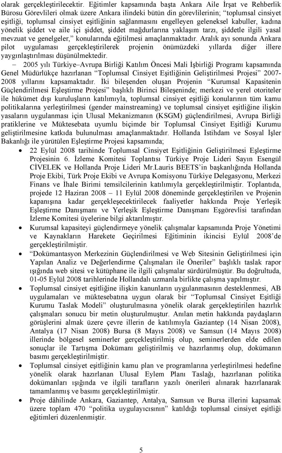 sağlanmasını engelleyen geleneksel kabuller, kadına yönelik şiddet ve aile içi şiddet, şiddet mağdurlarına yaklaşım tarzı, şiddetle ilgili yasal mevzuat ve genelgeler, konularında eğitilmesi