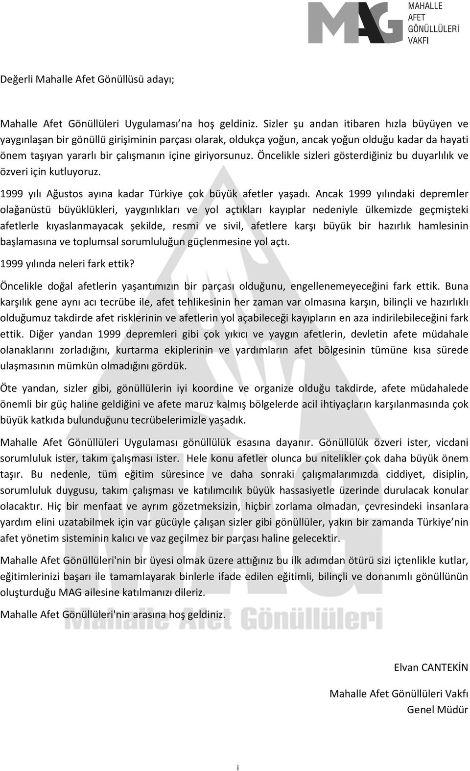 Öncelikle sizleri gösterdiğiniz bu duyarlılık ve özveri için kutluyoruz. 1999 yılı Ağustos ayına kadar Türkiye çok büyük afetler yaşadı.