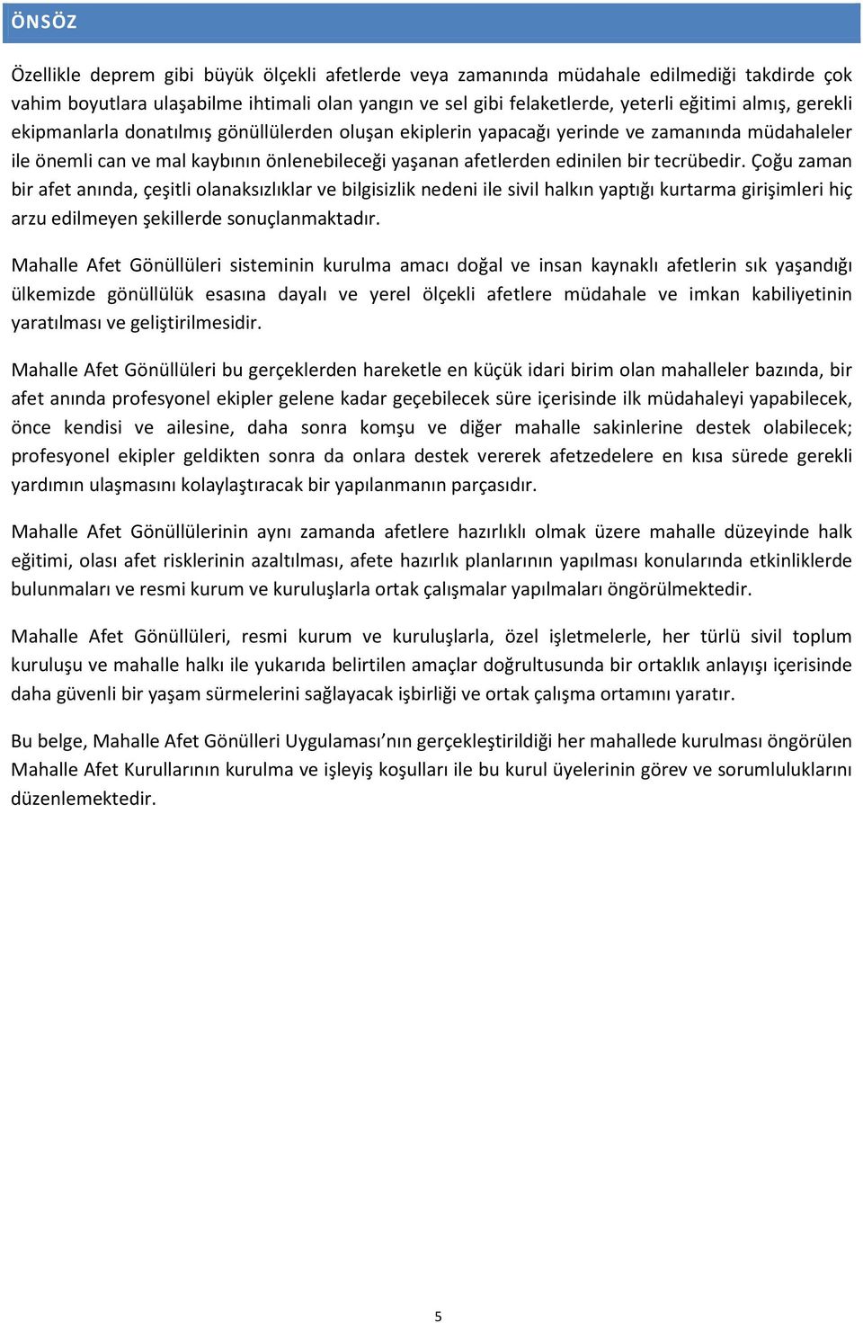 Çoğu zaman bir afet anında, çeşitli olanaksızlıklar ve bilgisizlik nedeni ile sivil halkın yaptığı kurtarma girişimleri hiç arzu edilmeyen şekillerde sonuçlanmaktadır.