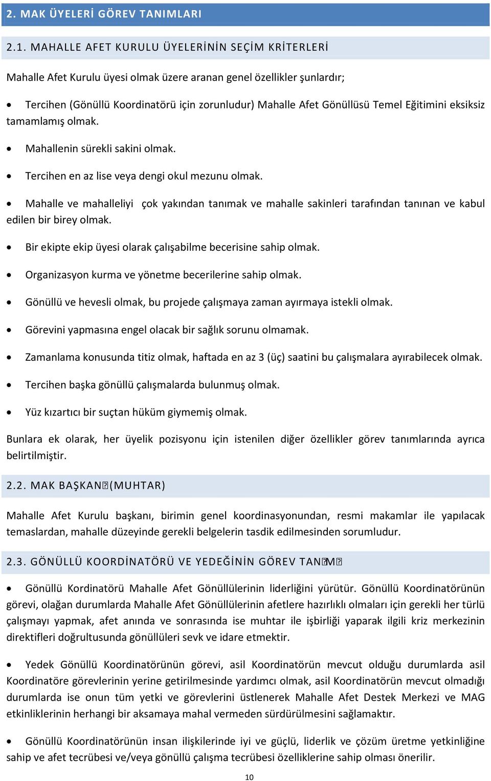 Eğitimini eksiksiz tamamlamış olmak. Mahallenin sürekli sakini olmak. Tercihen en az lise veya dengi okul mezunu olmak.