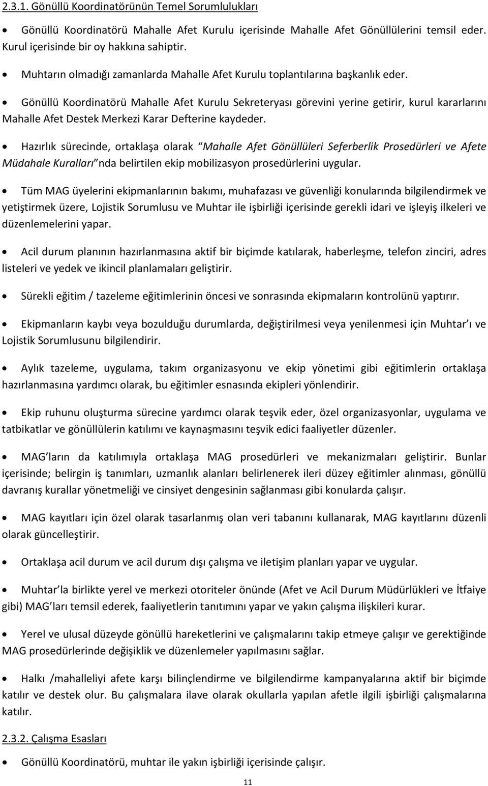 Gönüllü Koordinatörü Mahalle Afet Kurulu Sekreteryası görevini yerine getirir, kurul kararlarını Mahalle Afet Destek Merkezi Karar Defterine kaydeder.