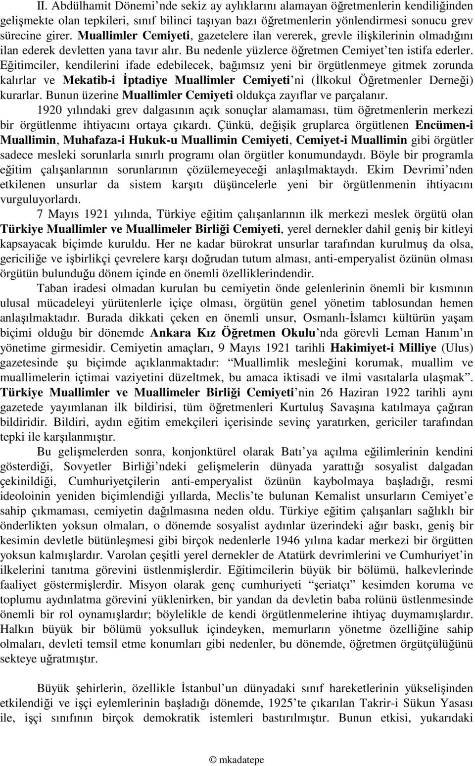 Eğitimciler, kendilerini ifade edebilecek, bağımsız yeni bir örgütlenmeye gitmek zorunda kalırlar ve Mekatib-i İptadiye Muallimler Cemiyeti ni (İlkokul Öğretmenler Derneği) kurarlar.