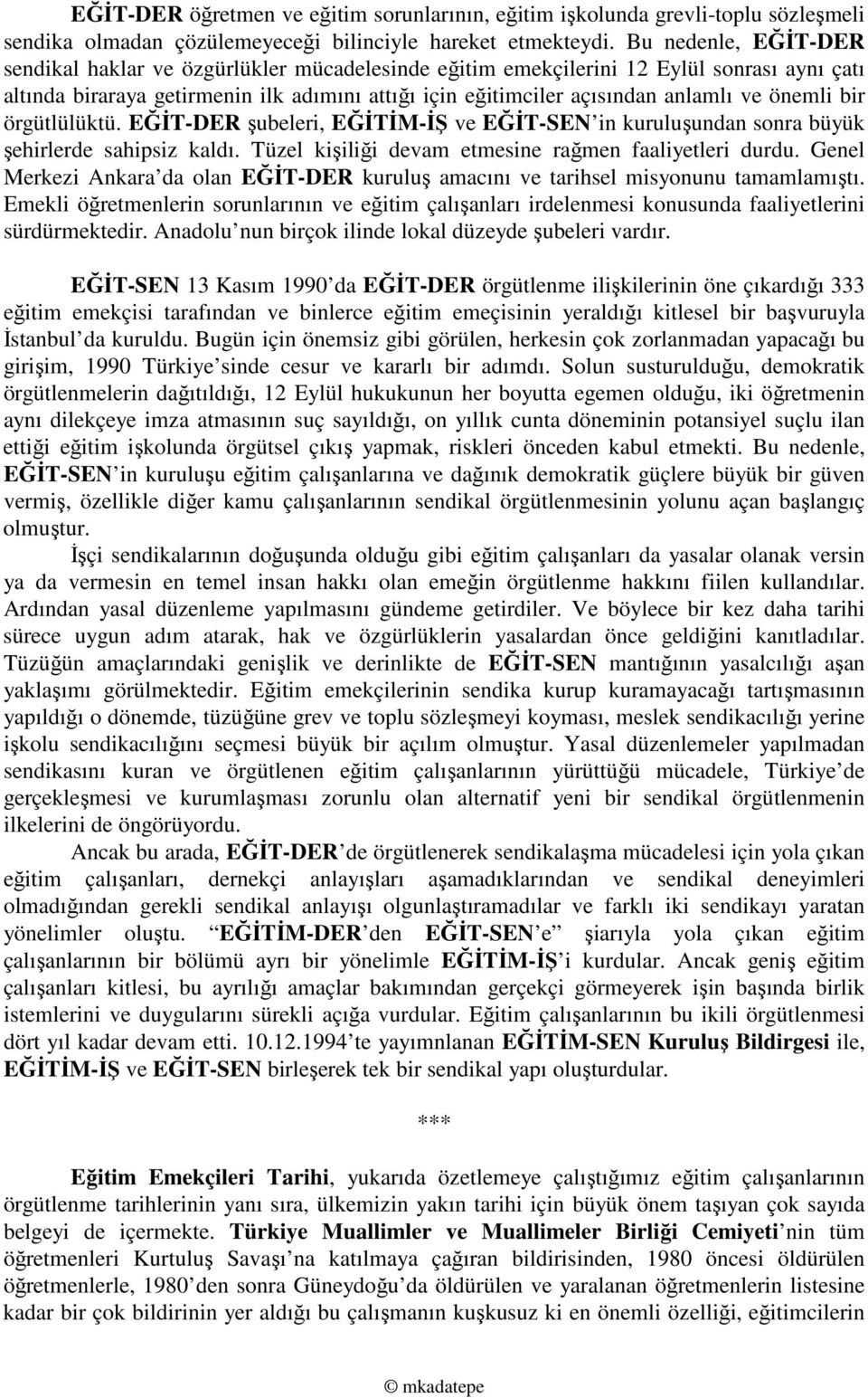 önemli bir örgütlülüktü. EĞİT-DER şubeleri, EĞİTİM-İŞ ve EĞİT-SEN in kuruluşundan sonra büyük şehirlerde sahipsiz kaldı. Tüzel kişiliği devam etmesine rağmen faaliyetleri durdu.