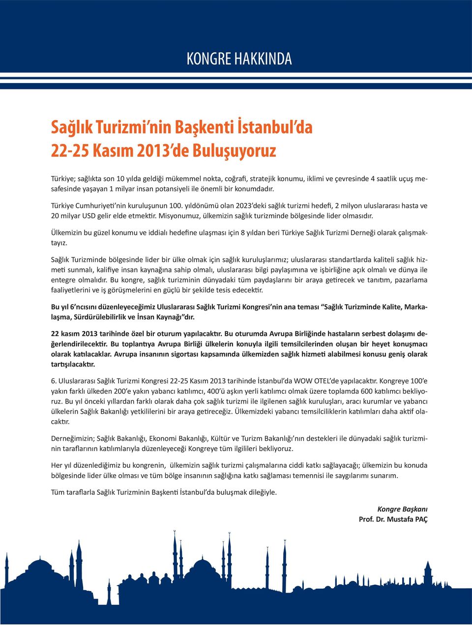 yıldönümü olan 2023 deki sağlık turizmi hedefi, 2 milyon uluslararası hasta ve 20 milyar USD gelir elde etmektir. Misyonumuz, ülkemizin sağlık turizminde bölgesinde lider olmasıdır.