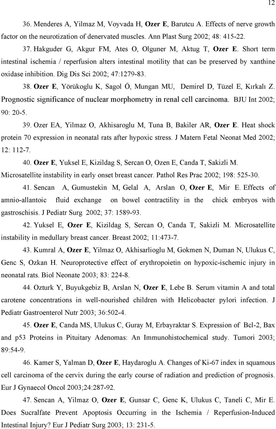 Dig Dis Sci 2002; 47:1279-83. 38. Ozer E, Yörükoglu K, Sagol Ö, Mungan MU, Demirel D, Tüzel E, Kırkalı Z. Prognostic significance of nuclear morphometry in renal cell carcinoma.